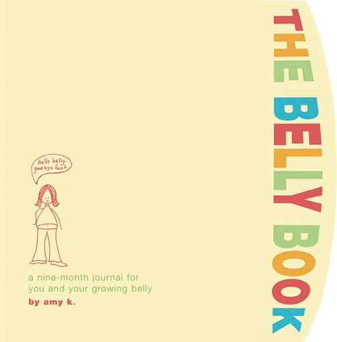 The Belly Book: a Nine-Month Journal for You and Your Growing Belly </b>